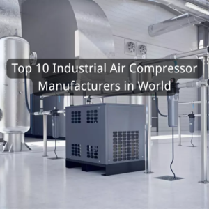 Top 10 Industrial Air Compressor Manufacturers in World